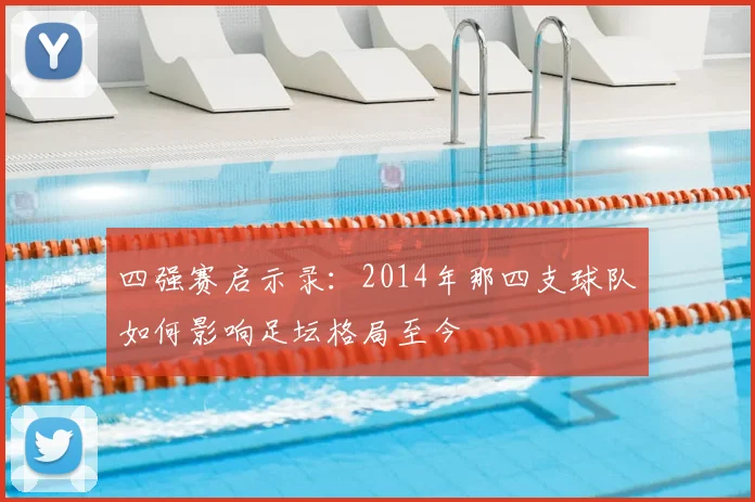 四强赛启示录：2014年那四支球队如何影响足坛格局至今