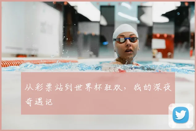 从彩票站到世界杯狂欢,我的深夜奇遇记