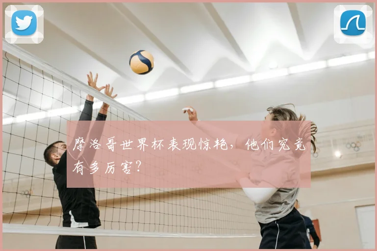 摩洛哥世界杯表现惊艳，他们究竟有多厉害？
