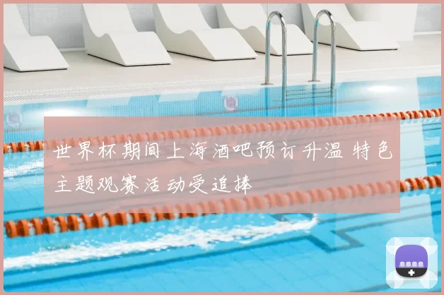 世界杯期间上海酒吧预订升温 特色主题观赛活动受追捧
