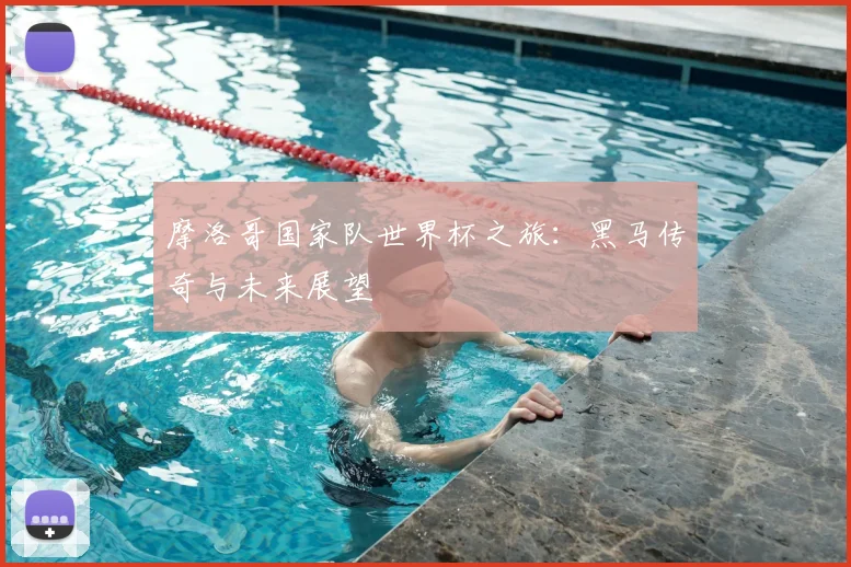 摩洛哥国家队世界杯之旅：黑马传奇与未来展望