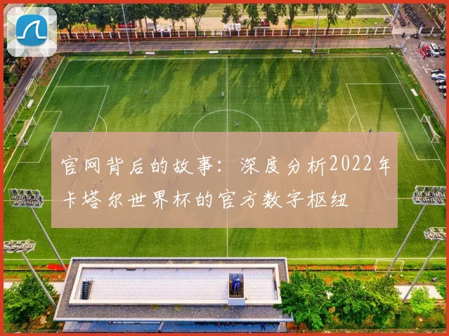 官网背后的故事：深度分析2022年卡塔尔世界杯的官方数字枢纽